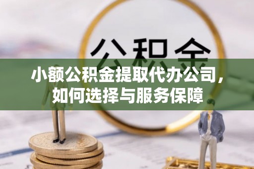 琉球小额公积金提取代办公司，如何选择与服务保障