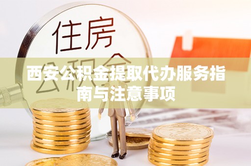 琉球西安公积金提取代办服务指南与注意事项