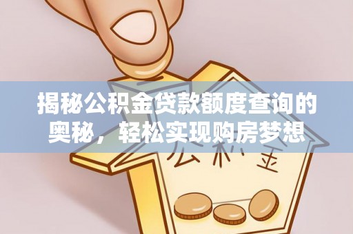 琉球揭秘公积金贷款额度查询的奥秘，轻松实现购房梦想
