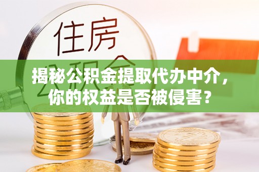 琉球揭秘公积金提取代办中介，你的权益是否被侵害？
