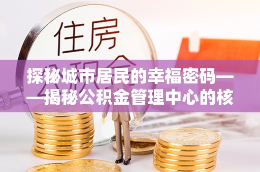 琉球探秘城市居民的幸福密码——揭秘公积金管理中心的核心作用