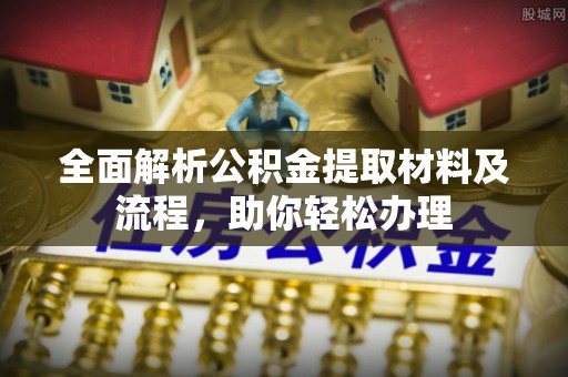 琉球全面解析公积金提取材料及流程，助你轻松办理
