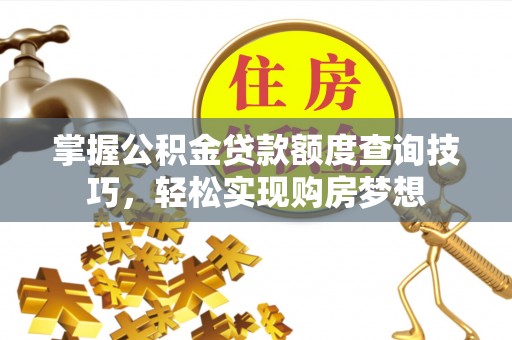 琉球掌握公积金贷款额度查询技巧，轻松实现购房梦想