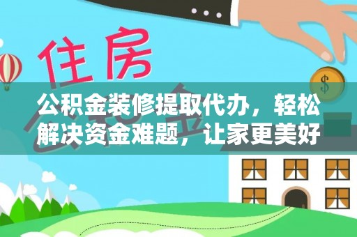 琉球公积金装修提取代办，轻松解决资金难题，让家更美好