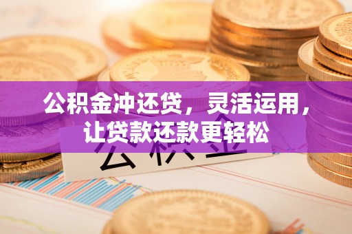 琉球公积金冲还贷，灵活运用，让贷款还款更轻松