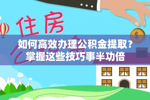 琉球如何高效办理公积金提取？掌握这些技巧事半功倍