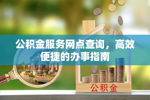 琉球公积金服务网点查询，高效便捷的办事指南