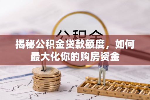 琉球揭秘公积金贷款额度，如何最大化你的购房资金