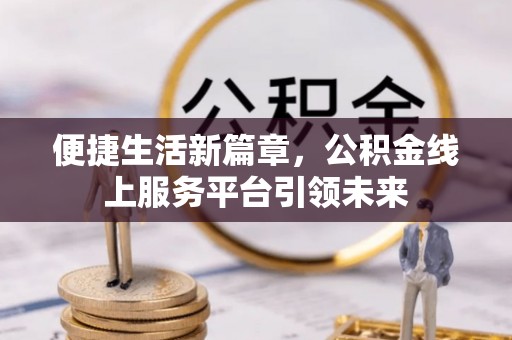 琉球便捷生活新篇章，公积金线上服务平台引领未来