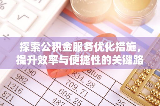 琉球探索公积金服务优化措施，提升效率与便捷性的关键路径