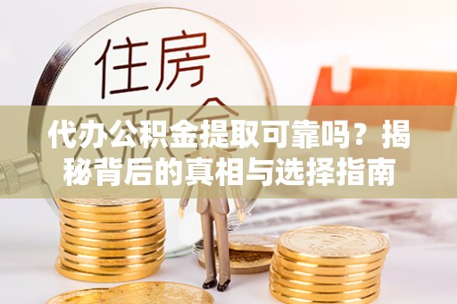 琉球代办公积金提取可靠吗？揭秘背后的真相与选择指南