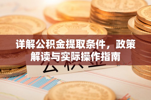 琉球详解公积金提取条件，政策解读与实际操作指南