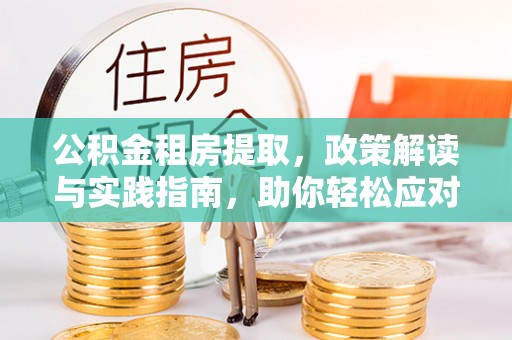 琉球公积金租房提取，政策解读与实践指南，助你轻松应对住房难题