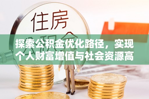 琉球探索公积金优化路径，实现个人财富增值与社会资源高效配置