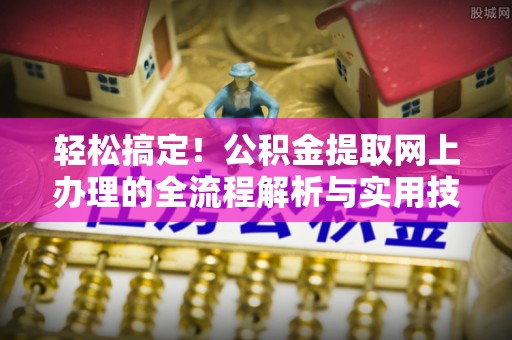 琉球轻松搞定！公积金提取网上办理的全流程解析与实用技巧