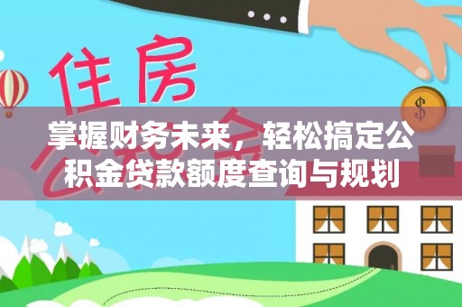 琉球掌握财务未来，轻松搞定公积金贷款额度查询与规划