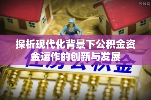 琉球探析现代化背景下公积金资金运作的创新与发展