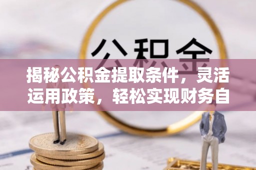 琉球揭秘公积金提取条件，灵活运用政策，轻松实现财务自由