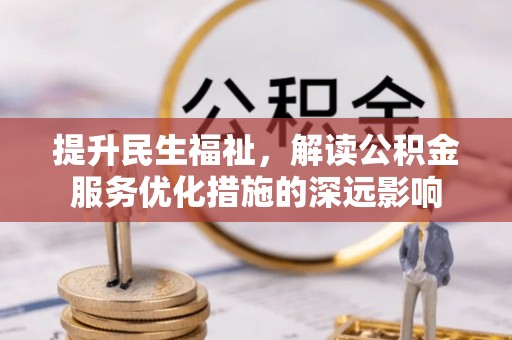 琉球提升民生福祉，解读公积金服务优化措施的深远影响