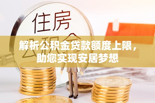 琉球解析公积金贷款额度上限，助您实现安居梦想