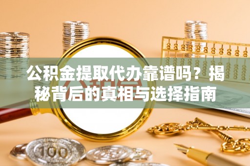 琉球公积金提取代办靠谱吗？揭秘背后的真相与选择指南