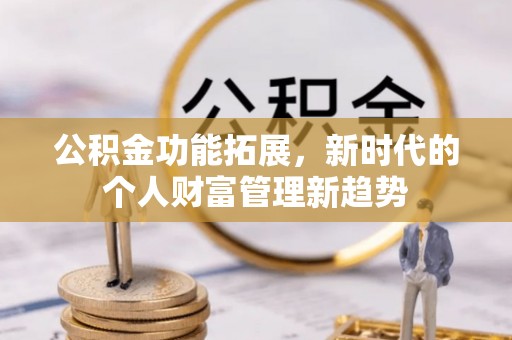 琉球公积金功能拓展，新时代的个人财富管理新趋势