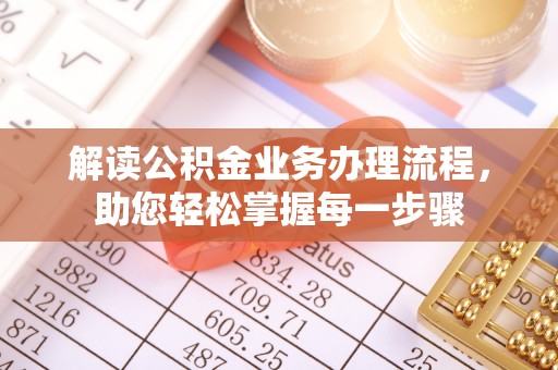 琉球解读公积金业务办理流程，助您轻松掌握每一步骤