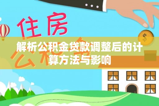 琉球解析公积金贷款调整后的计算方法与影响