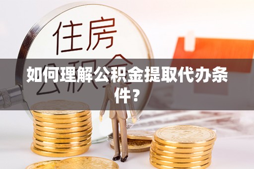 琉球如何理解公积金提取代办条件？