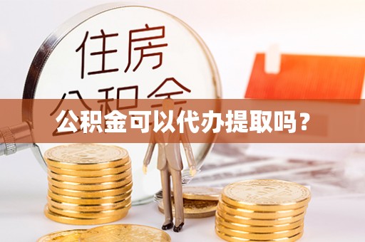 琉球公积金可以代办提取吗？