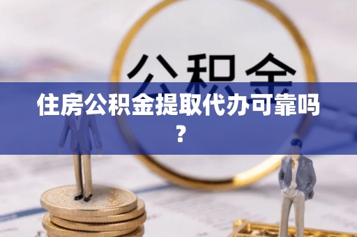 琉球住房公积金提取代办可靠吗？