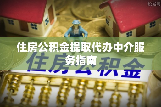 琉球住房公积金提取代办中介服务指南