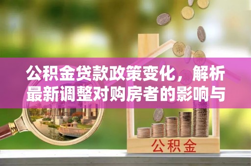 琉球公积金贷款政策变化，解析最新调整对购房者的影响与机遇