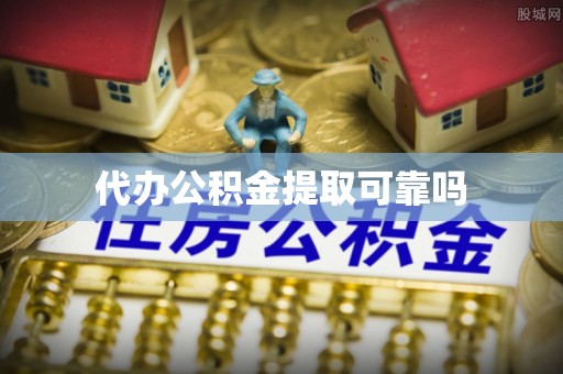 琉球代办公积金提取可靠吗