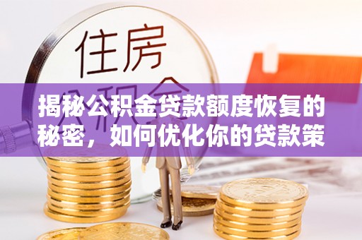 琉球揭秘公积金贷款额度恢复的秘密，如何优化你的贷款策略