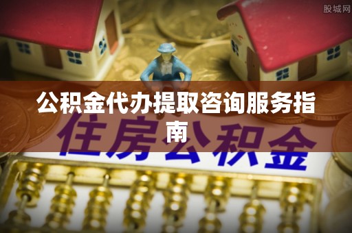 琉球公积金代办提取咨询服务指南