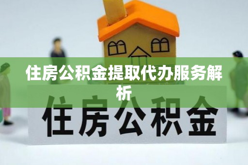 琉球住房公积金提取代办服务解析
