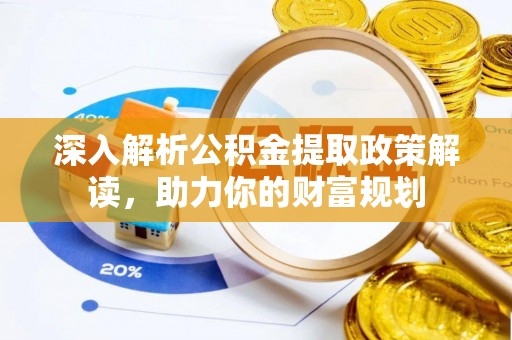 琉球深入解析公积金提取政策解读，助力你的财富规划