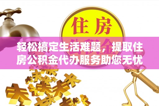琉球轻松搞定生活难题，提取住房公积金代办服务助您无忧理财