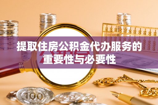 琉球提取住房公积金代办服务的重要性与必要性