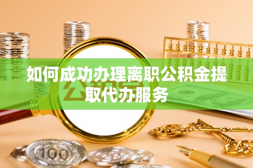 琉球如何成功办理离职公积金提取代办服务