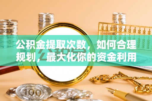 琉球公积金提取次数，如何合理规划，最大化你的资金利用