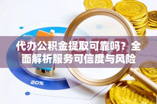 琉球代办公积金提取可靠吗？全面解析服务可信度与风险