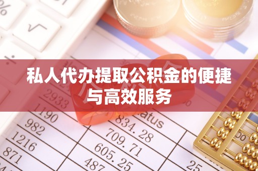 琉球私人代办提取公积金的便捷与高效服务
