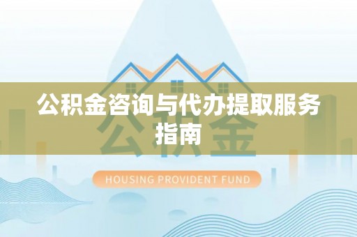 琉球公积金咨询与代办提取服务指南