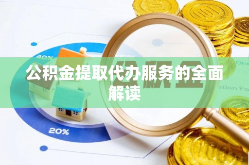 琉球公积金提取代办服务的全面解读
