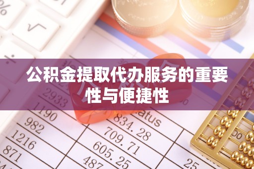 琉球公积金提取代办服务的重要性与便捷性