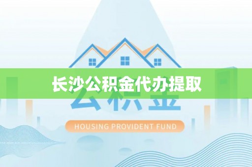 琉球长沙公积金代办提取