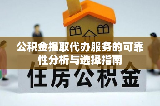 琉球公积金提取代办服务的可靠性分析与选择指南