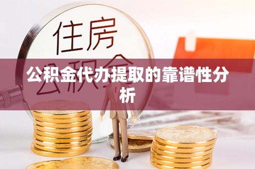 琉球公积金代办提取的靠谱性分析